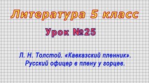 Литература 5 класс (Урок№25 - Л. Н. Толстой. «Кавказский пленник». Русский офицер в плену у горцев.)