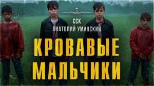 ССК | Вот просто УЖАСНАЯ И ПЕЧАЛЬНАЯ история. Взволнует всех! КРОВАВЫЕ МАЛЬЧИКИ