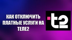 КАК ОТКЛЮЧИТЬ ПЛАТНЫЕ УСЛУГИ НА ТЕЛЕ2