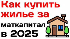 Как купить жилье за маткапитал в 2025 году