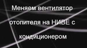 Замена вентилятора отопителя. НИВА с кондиционером. Декабрь 2021г.