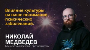Николай Медведев. Влияние культуры на наше понимание психических заболеваний.