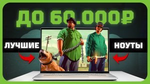 Лучшие ноутбуки до 60000 рублей в 2025 году | Какой ноутбук купить?