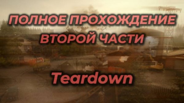 TEARDOWN ПОЛНОЕ ПРОХОЖДЕНИЕ ВТОРОЙ ЧАСТИ!