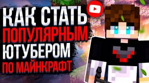 Как Стать Популярным Ютубером по Майнкрафт! Важные советы для видео в майнкрафт