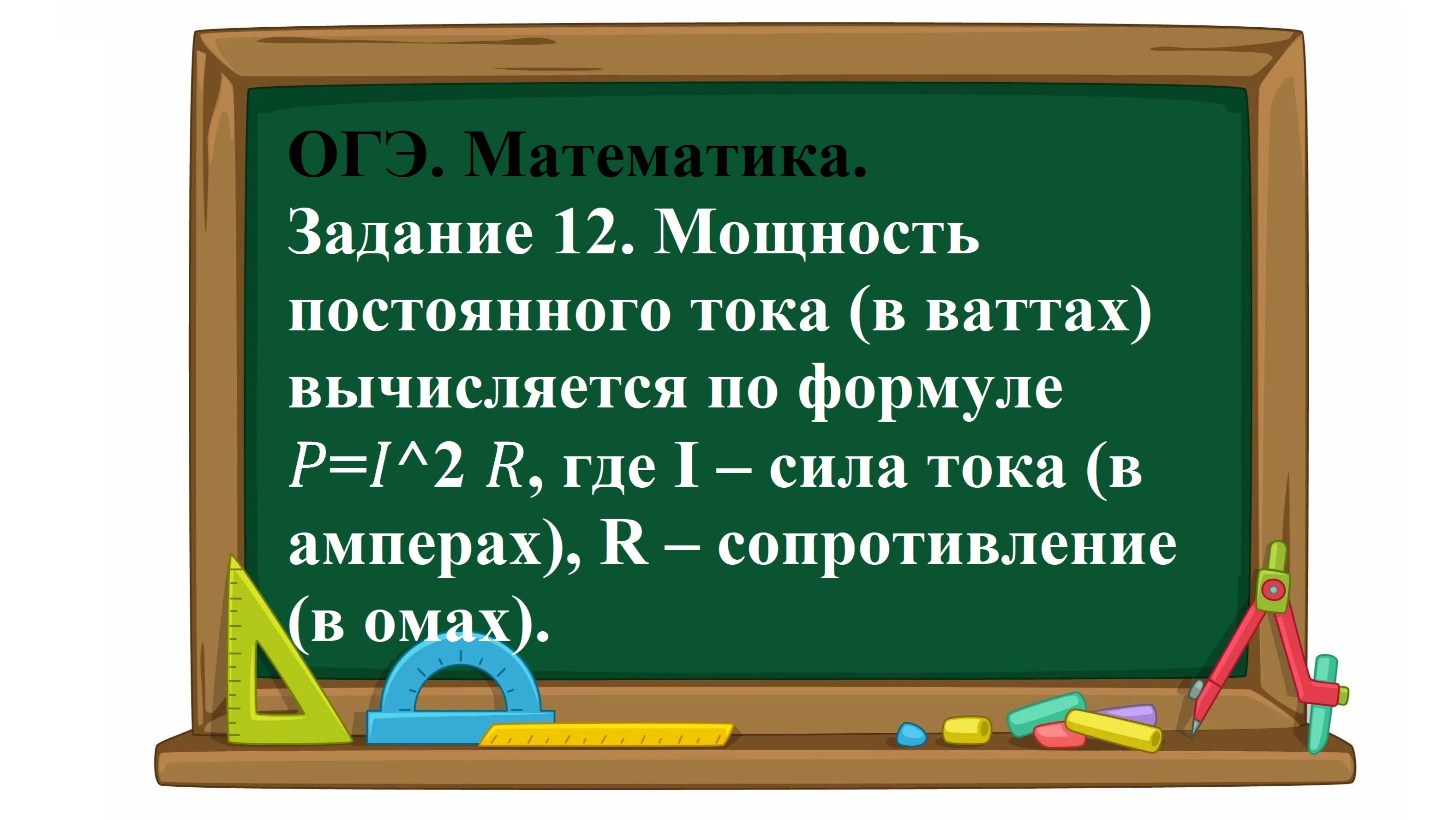 ОГЭ. Математика. Задание 12. Мощность постоянного тока (в ваттах) вычисляется по формуле
