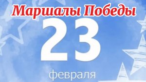 С 23 Февраля! С Днём Защитника Отечества!  Маршалы Победы!