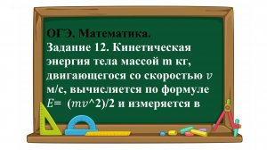 ОГЭ. Математика. Задание 12. Кинетическая энергия тела массой m кг, двигающегося со скоростью