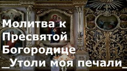 Молитва к Пресвятой Богородице _Утоли моя печали_ смотреть онлайн
