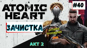 Atomic Heart - Зачистка средней части карты 2 акт Прохождение 40 Часть