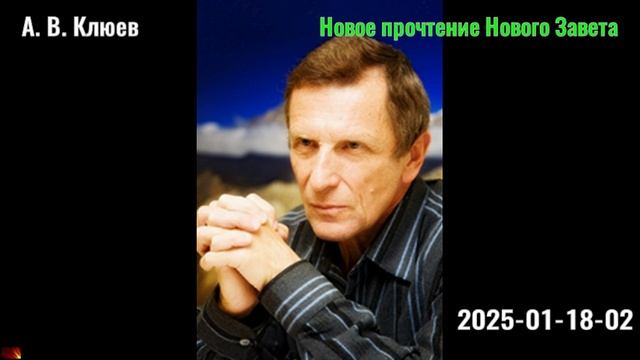 20. А. В. Клюев - Новое_прочтение Нового Завета. 2025-01-18-02. смотреть онлайн
