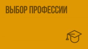 Выбор профессии. Видеоурок по обществознанию 8 класс