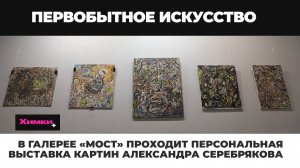 Химки ТВ о нашей персональной выставке Александра Серебрякова «Фантасмагория»