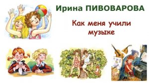 «Как меня учили музыке» (автор И.Пивоварова) - Слушать