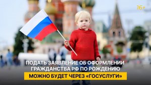 Подать заявление об оформлении гражданства РФ по рождению можно будет через «Госуслуги»