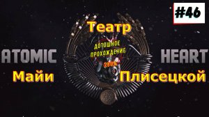 Atomic Heart - Театр Плисецкой (Петров) Прохождение 46 Часть