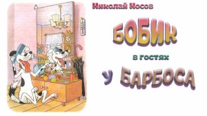 «Бобик в гостях у Барбоса» (Николай Носов)