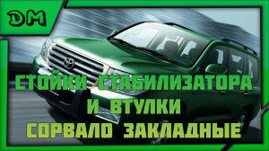 TOYOTA LAND CRUISER 200 TLC ТЛК  ЗАМЕНА СТОЕК СТАБИЛИЗАТОРА И ВТУЛОК, ПРОВЕРНУЛО ЗАКЛАДНЫЕ ГАЙКИ