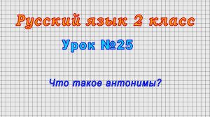 Русский язык 2 класс (Урок№25 - Что такое антонимы?)