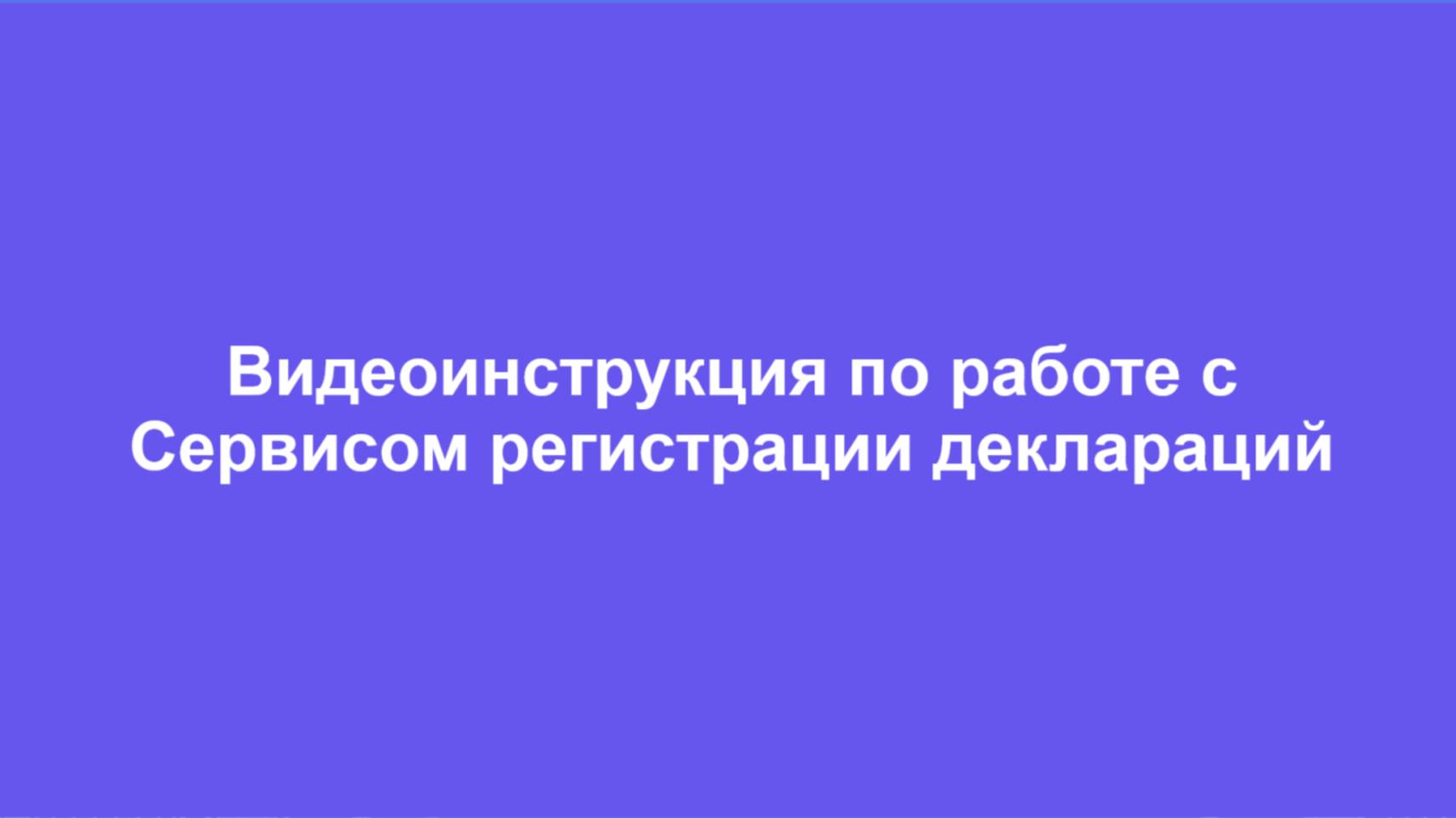 Видеоинструкция по работе с Сервисом регистрации деклараций смотреть онлайн