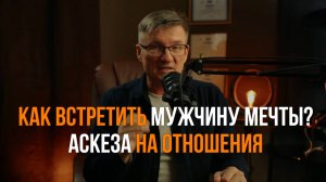 Аскеза на отношения. Как встретить мужчину мечты и создать с ним гармонию