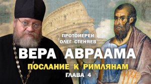 О ВЕРЕ ОТЦА НАШЕГО АВРААМА (Рим. 4 глава). Протоиерей Олег Стеняев