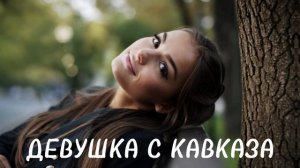 ДЕВУШКА С КАВКАЗА / 2025 / Кавказские песни / Армянские песни
