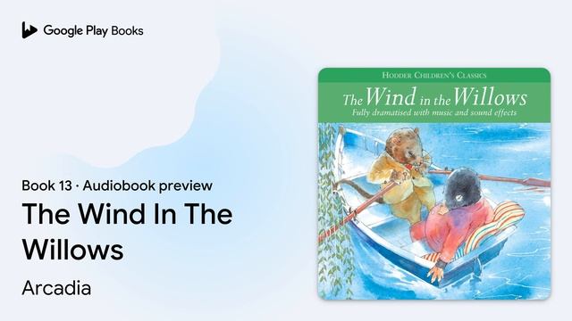 The Wind In The Willows Book 13 by Arcadia · Audiobook preview смотреть онлайн