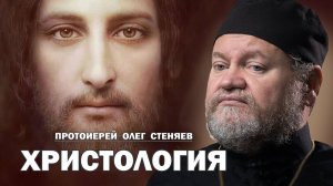 ХРИСТОЛОГИЯ.  УЧЕНИЕ О ХРИСТЕ (Полный вариант от 02.02.25). Протоиерей Олег Стеняев