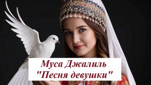 Муса Джалиль. "Песня девушки". К 23 февраля и 119-ой годовщине со дня рождения Мусы Джалиля