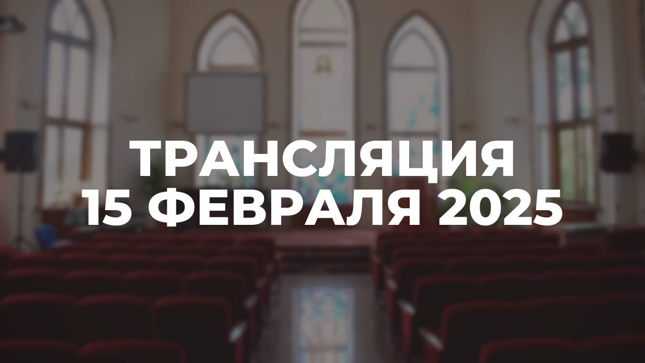 Трансляция служения 15.02.2025
