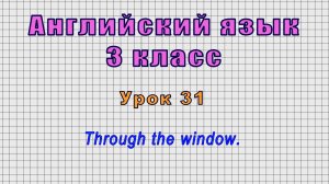 Английский язык 3 класс (Урок№31 - Through the window.)