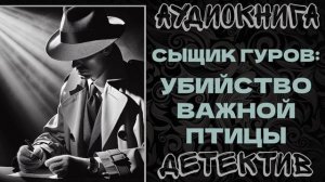 АУДИОКНИГА ДЕТЕКТИВ: УБИЙСТВО ВАЖНОЙ ПТИЦЫ