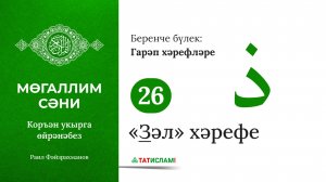 26. «Зәл» хәрефе ذَ. Гарәп хәрефләре. [яңа] Мөгаллим сәни. Коръән укырга өйрәнәбез