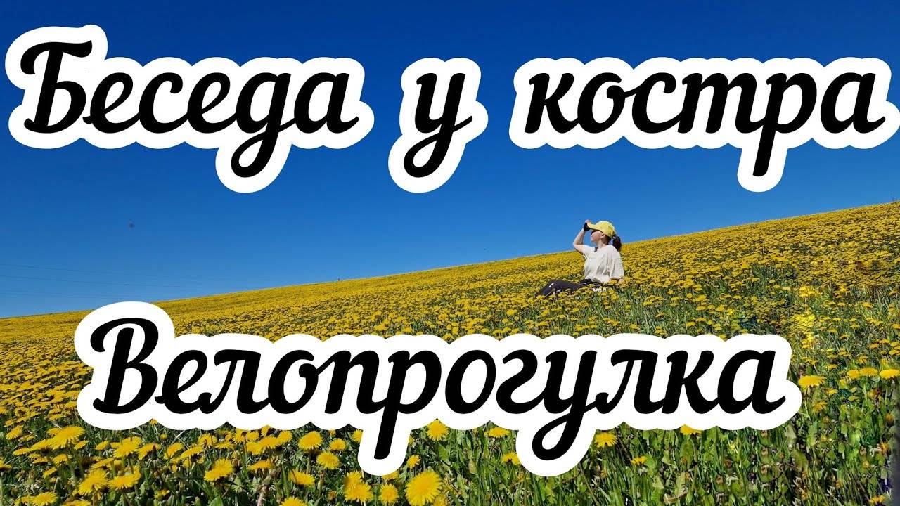 Беседа у костра Велопрогулка в одуванчиковом поле смотреть онлайн
