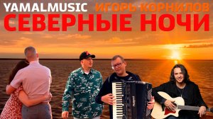 «Северные ночи» - YAMALMUSIC и Игорь Корнилов - Видеоклип