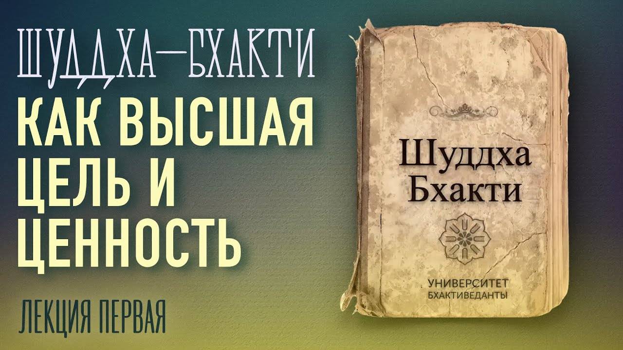 2022.05.03 - Шуддха-бхакти как высшая цель и ценность. Лекция 1 (Университет Бхактиведанты) #БВГ