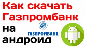Как скачать Газпромбанк на андроид