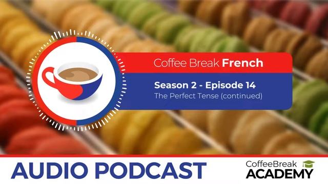 More Perfect Tense In French | Coffee Break French Podcast S2E14