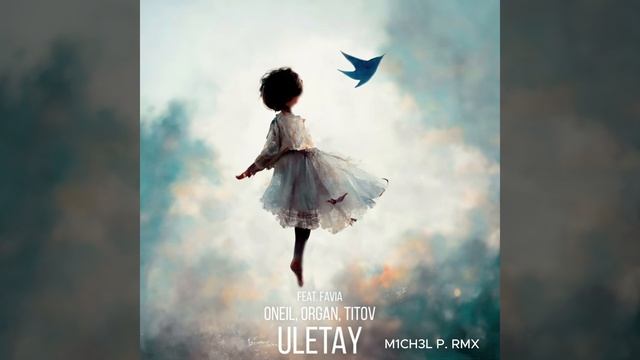 ONEIL, ORGAN, Titov Feat. FAVIA - ULETAY(M1CH3L P. RMX )