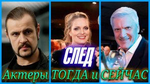 АКТЕРЫ СЕРИАЛА "СЛЕД" ТОГДА И СЕЙЧАС, спустя 18 лет.