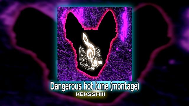 Dangerous hot tune (Montage) - KEKSSHIII смотреть онлайн