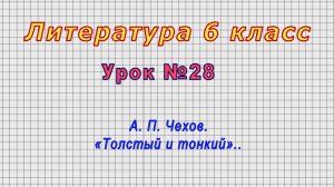 Литература 6 класс (Урок№28 - А. П. Чехов. «Толстый и тонкий».)