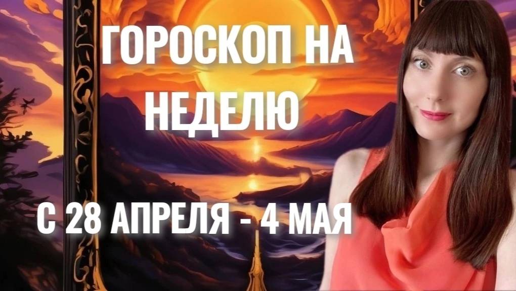 Гороскоп на неделю с 28 апреля-4 мая смотреть онлайн
