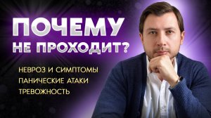 Почему не проходит невроз, панические атаки, тревога, страх