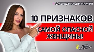 10 ПРИЗНАКОВ САМОЙ ОПАСНОЙ ЖЕНЩИНЫ!