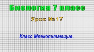 Биология 7 класс (Урок№17 - Класс Млекопитающие.)