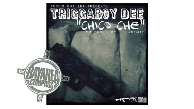 TriggaBoy Dee - Chico Che [BayAreaCompass] Prod By Epademic