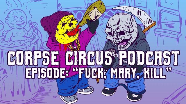 Corpse Circus Podcast - "Fuck, Mary, Kill" смотреть онлайн