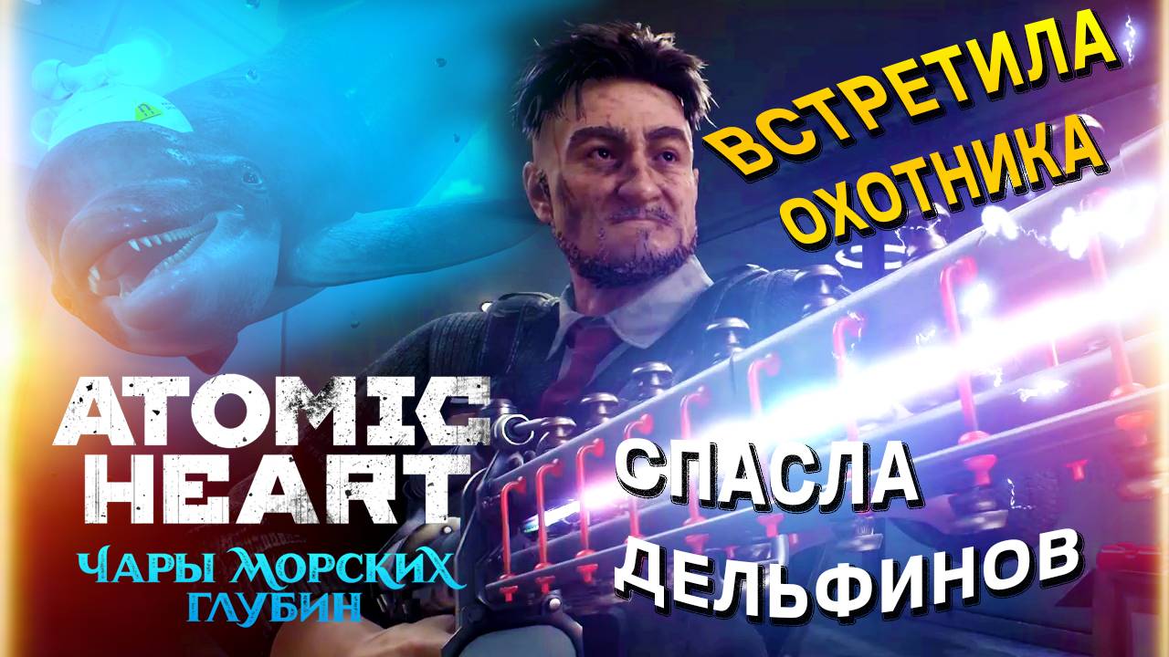 Atomic Heart ЧАРЫ МОРСКИХ ГЛУБИН, прохождение: Дезинфекция, Охотник, Настя и спасение дельфинов Ч5 смотреть онлайн